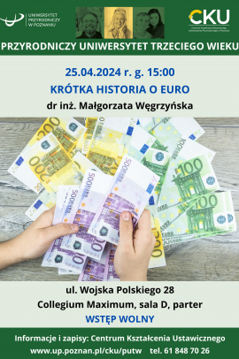 Plakat zapraszający na wykład " Krótka historia o euro". Widoczne są dłonie trzymające banknoty ruro o nominałach 100, 200 i 500 euro. Odpowiednio zielone, żółte i fioletowe.